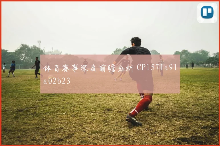 体育赛事深度前瞻分析 CP1571a91a02b23