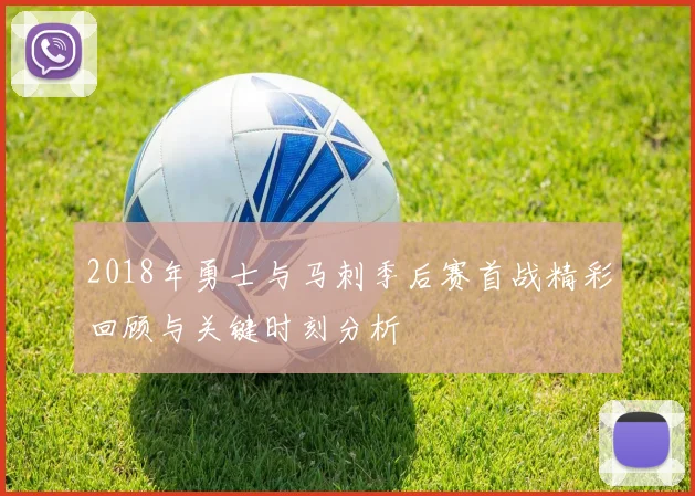 2018年勇士与马刺季后赛首战精彩回顾与关键时刻分析