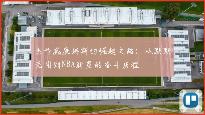 杰伦威廉姆斯的崛起之路：从默默无闻到NBA新星的奋斗历程