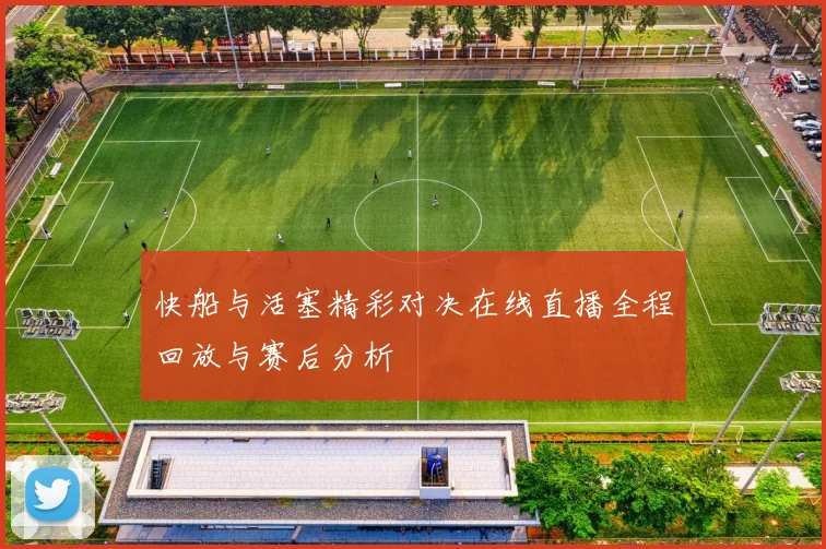 快船与活塞精彩对决在线直播全程回放与赛后分析