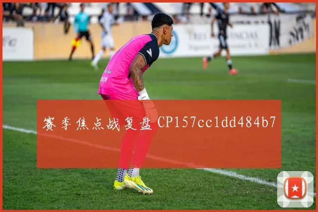 赛季焦点战复盘 CP157cc1dd484b7