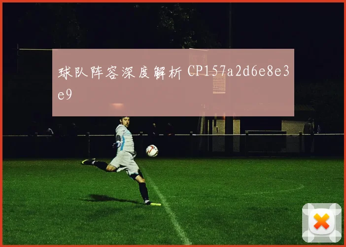 球队阵容深度解析 CP157a2d6e8e3e9