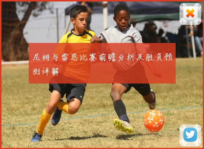 尼姆与雷恩比赛前瞻分析及胜负预测详解